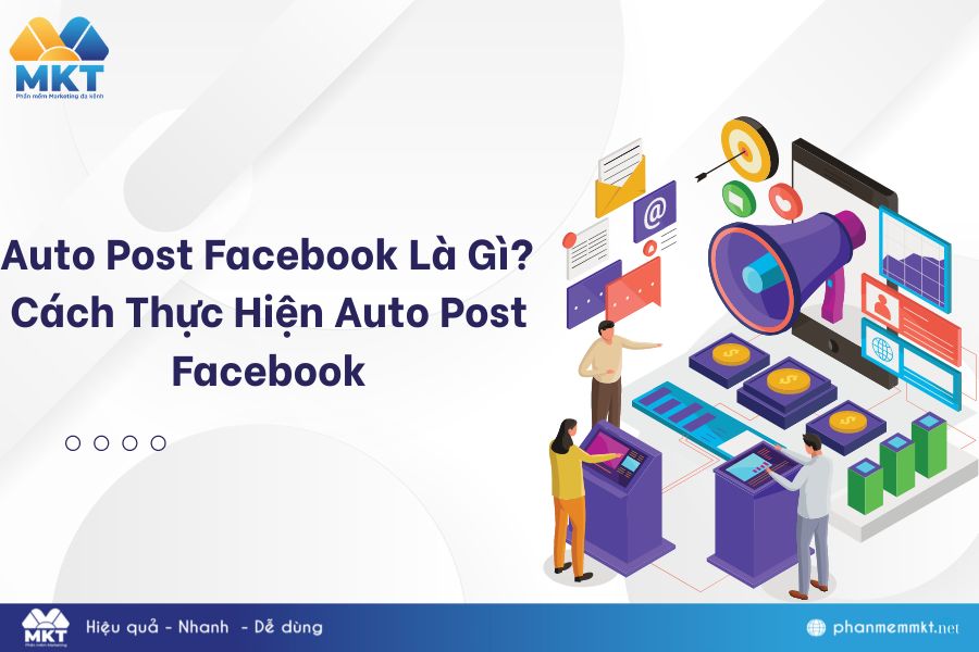 Auto Post Facebook Là Gì? Cách Thực Hiện Auto Post Facebook - Phần mềm MKT